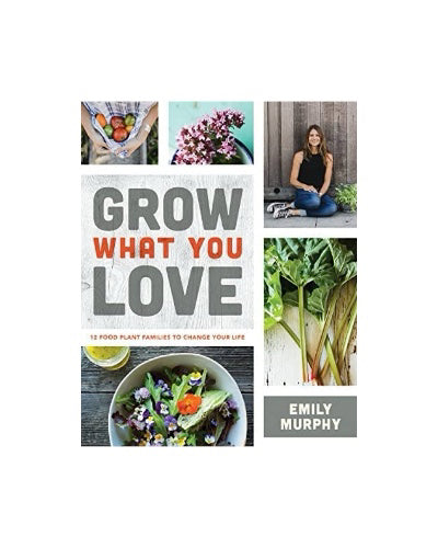 Grow What You Love: 12 Food Plant Families To Change Your Life