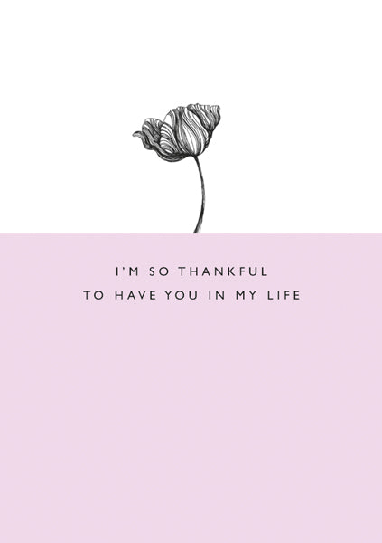 I'm So Thankful To Have You In My Life Card